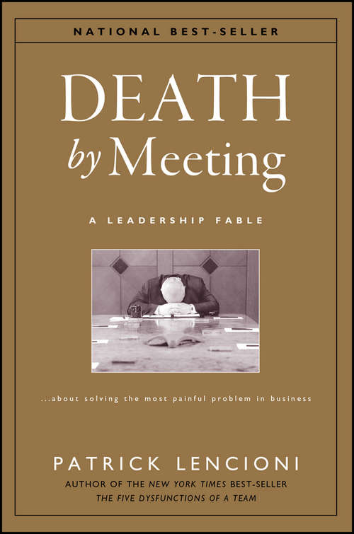 Book cover of Death by Meeting: A Leadership Fable...About Solving the Most Painful Problem in Business (J-B Lencioni Series #15)