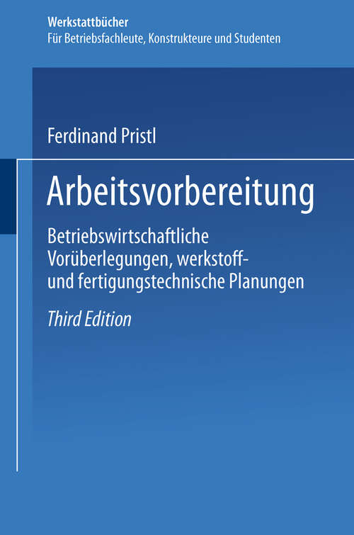 Book cover of Arbeitsvorbereitung: Erster Teil: Betriebswirtschaftliche Vorüberlegungen, werkstoff- und fertigungstechnische Planungen (3. Aufl. 1962) (Werkstattbücher #99)