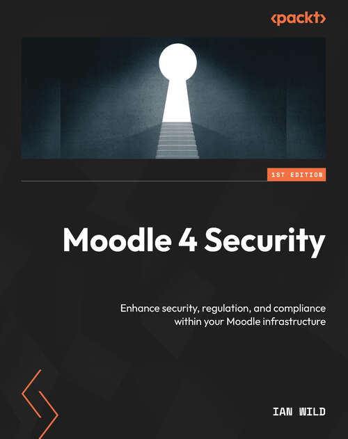 Book cover of Moodle 4 Security: Enhance security, regulation, and compliance within your Moodle infrastructure