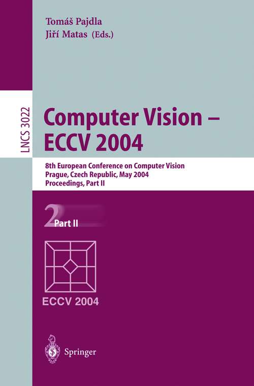 Book cover of Computer Vision - ECCV 2004: 8th European Conference on Computer Vision, Prague, Czech Republic, May 11-14, 2004. Proceedings, Part II (2004) (Lecture Notes in Computer Science #3022)