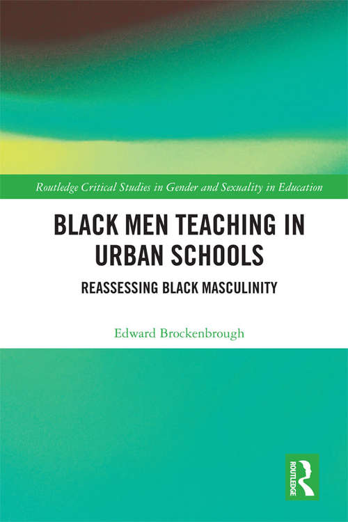 Book cover of Black Men Teaching in Urban Schools: Reassessing Black Masculinity (Routledge Critical Studies in Gender and Sexuality in Education)