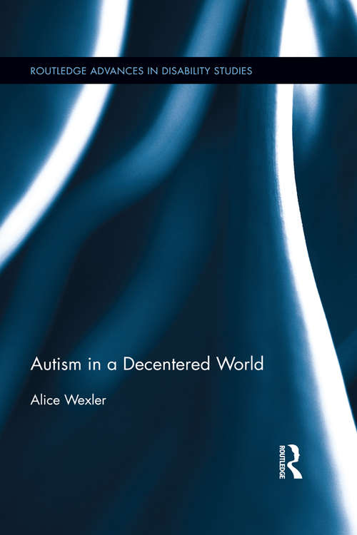 Book cover of Autism in a Decentered World (Routledge Advances in Disability Studies: Vol. 8)