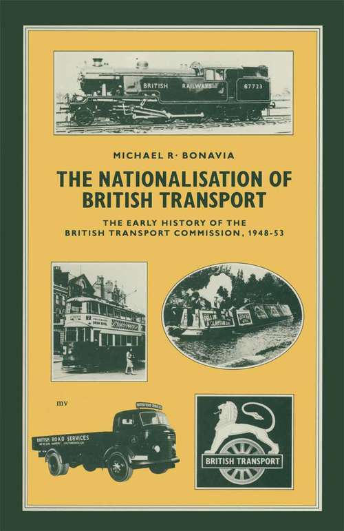 Book cover of The Nationalisation of British Transport: The Early History of the British Transport Commission, 1948–53 (1st ed. 1987)