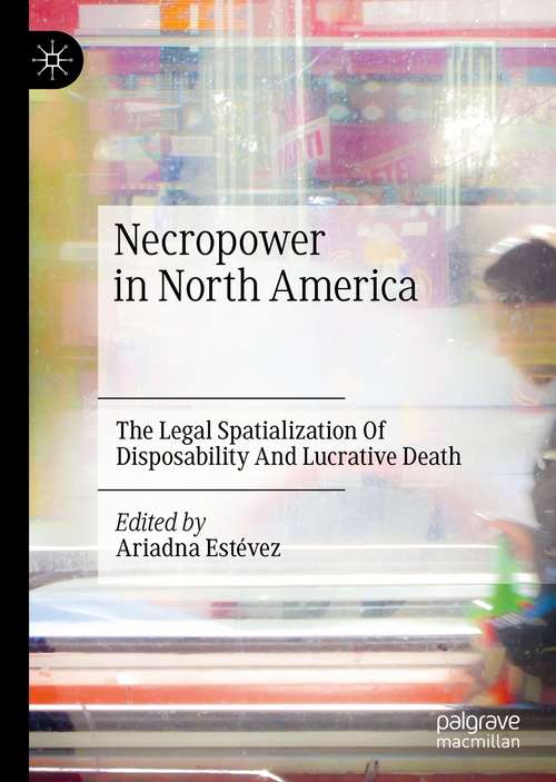 Book cover of Necropower in North America: The Legal Spatialization Of Disposability And Lucrative Death (1st ed. 2021)