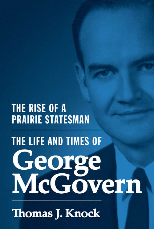 Book cover of The Rise of a Prairie Statesman: The Life and Times of George McGovern