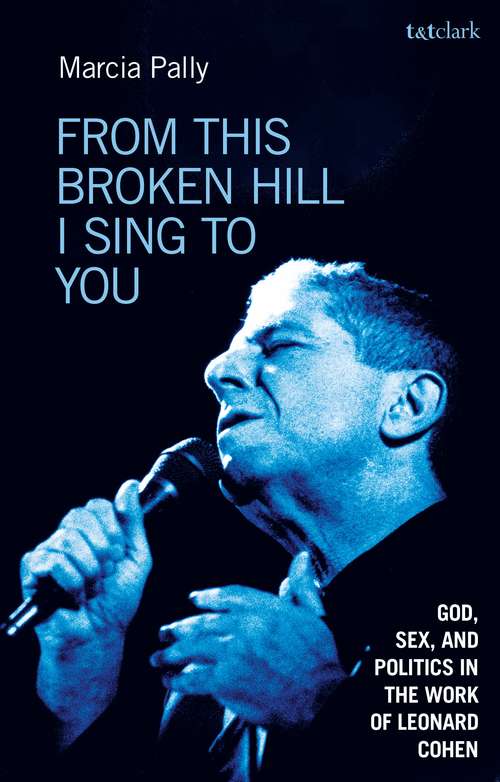 Book cover of From This Broken Hill I Sing to You: God, Sex, and Politics in the Work of Leonard Cohen