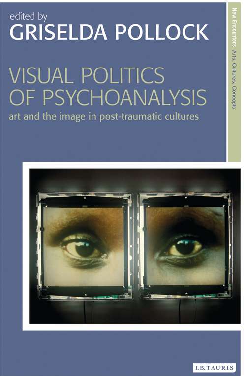 Book cover of Visual Politics of Psychoanalysis: Art and the Image in Post-Traumatic Cultures (New Encounters: Arts, Cultures, Concepts)