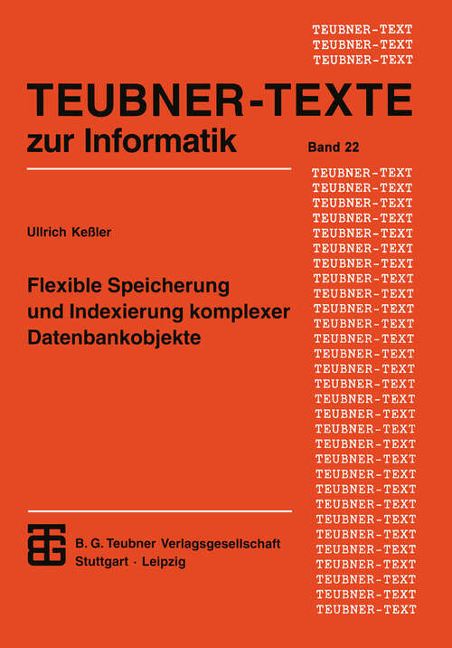 Book cover of Flexible Speicherung und Indexierung komplexer Datenbankobjekte (1997) (XTEUBNER-TEXTE zur Informatik #22)