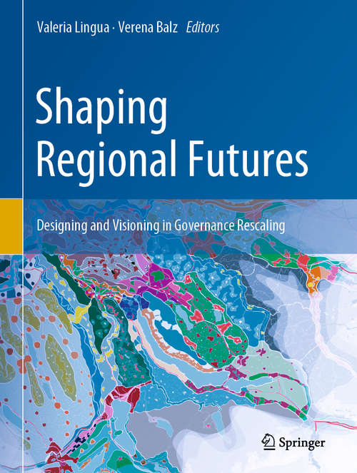 Book cover of Shaping Regional Futures: Designing and Visioning in Governance Rescaling (1st ed. 2020)