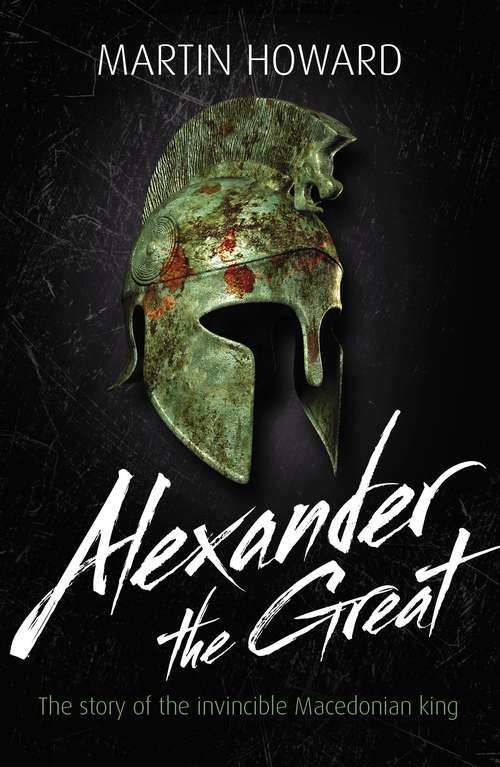 Book cover of Alexander the Great: The Story of the Invincible Macedonian King (Lives in Action)