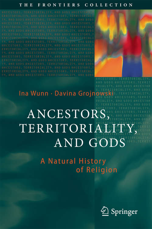 Book cover of Ancestors, Territoriality, and Gods: A Natural History of Religion (1st ed. 2016) (The Frontiers Collection)