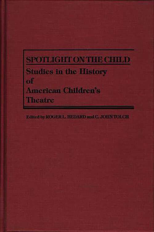 Book cover of Spotlight on the Child: Studies in the History of American Children's Theatre (Contributions in Drama and Theatre Studies)