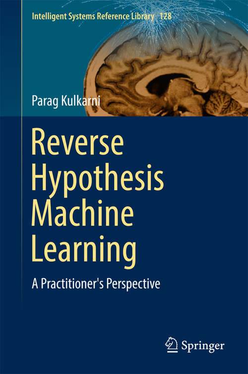 Book cover of Reverse Hypothesis Machine Learning: A Practitioner's Perspective (Intelligent Systems Reference Library #128)