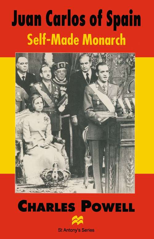 Book cover of Juan Carlos of Spain: Self-Made Monarch (1st ed. 1996) (St Antony's Series)