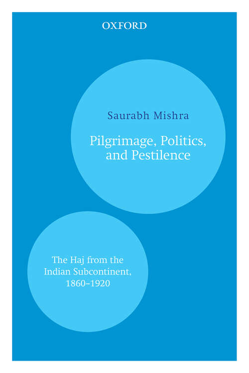 Book cover of Pilgrimage, Politics, and Pestilence: The Haj from the Indian Subcontinent, 1860–1920
