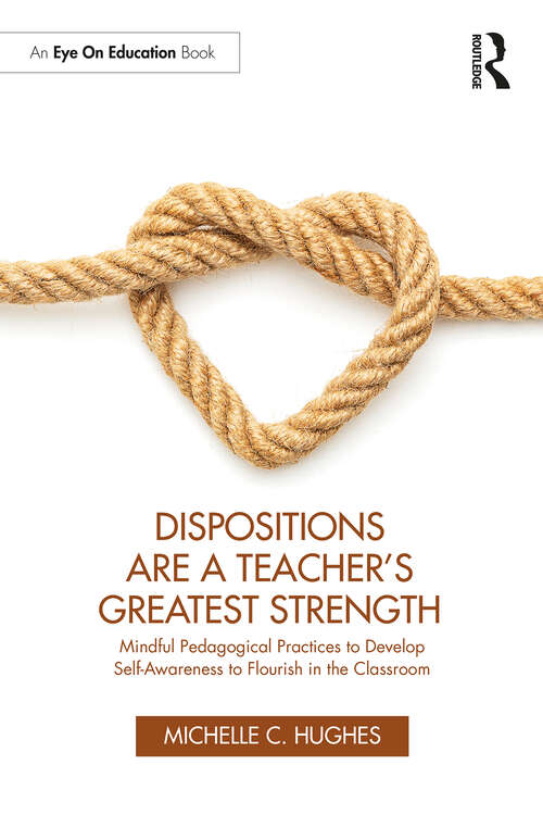 Book cover of Dispositions Are a Teacher's Greatest Strength: Mindful Pedagogical Practices to Develop Self-Awareness to Flourish in the Classroom