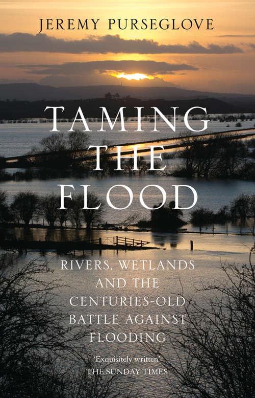 Book cover of Taming the Flood: Rivers, Wetlands And The Centuries-old Battle Against Flooding (ePub edition)