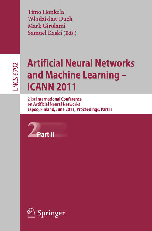 Book cover of Artificial Neural Networks and Machine Learning - ICANN 2011: 21st International Conference on Artificial Neural Networks, Espoo, Finland, June 14-17, 2011, Proceedings, Part II (2011) (Lecture Notes in Computer Science #6792)