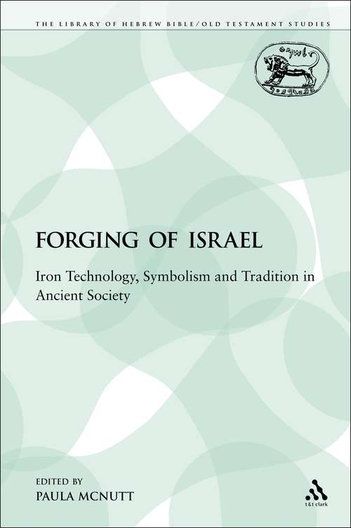 Book cover of The Forging of Israel: Iron Technology, Symbolism and Tradition in Ancient Society (The Library of Hebrew Bible/Old Testament Studies)