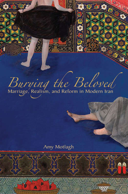 Book cover of Burying the Beloved: Marriage, Realism, and Reform in Modern Iran