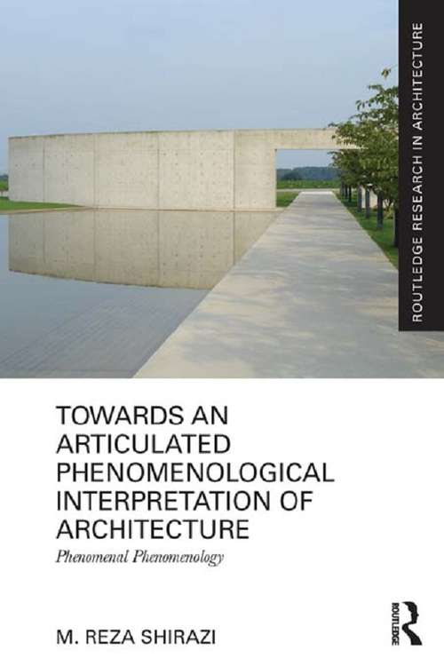 Book cover of Towards an Articulated Phenomenological Interpretation of Architecture: Phenomenal Phenomenology (Routledge Research in Architecture)