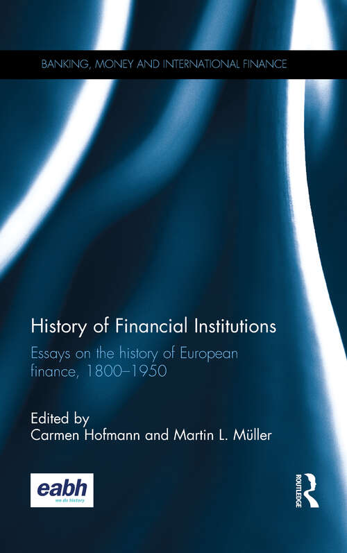 Book cover of History of Financial Institutions: Essays on the history of European finance, 1800–1950 (Banking, Money and International Finance)
