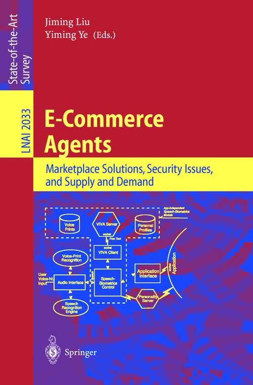 Book cover of E-Commerce Agents: Marketplace Solutions, Security Issues, and Supply and Demand (2001) (Lecture Notes in Computer Science #2033)