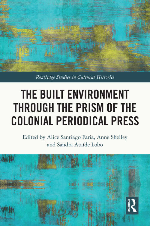 Book cover of The Built Environment through the Prism of the Colonial Periodical  Press (Routledge Studies in Cultural History)