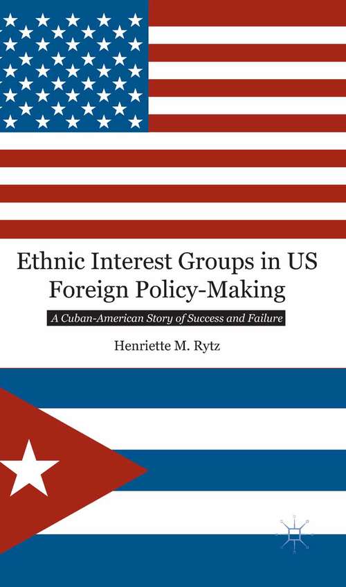 Book cover of Ethnic Interest Groups in US Foreign Policy-Making: A Cuban-American Story of Success and Failure (2013)