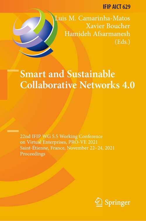 Book cover of Smart and Sustainable Collaborative Networks 4.0: 22nd IFIP WG 5.5 Working Conference on Virtual Enterprises, PRO-VE 2021, Saint-Étienne, France, November 22–24, 2021, Proceedings (1st ed. 2021) (IFIP Advances in Information and Communication Technology #629)