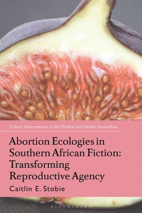 Book cover of Abortion Ecologies in Southern African Fiction: Transforming Reproductive Agency (Critical Interventions in the Medical and Health Humanities)