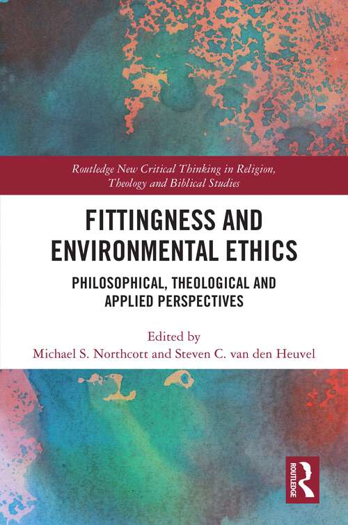 Book cover of Fittingness and Environmental Ethics: Philosophical, Theological and Applied Perspectives (Routledge New Critical Thinking in Religion, Theology and Biblical Studies)