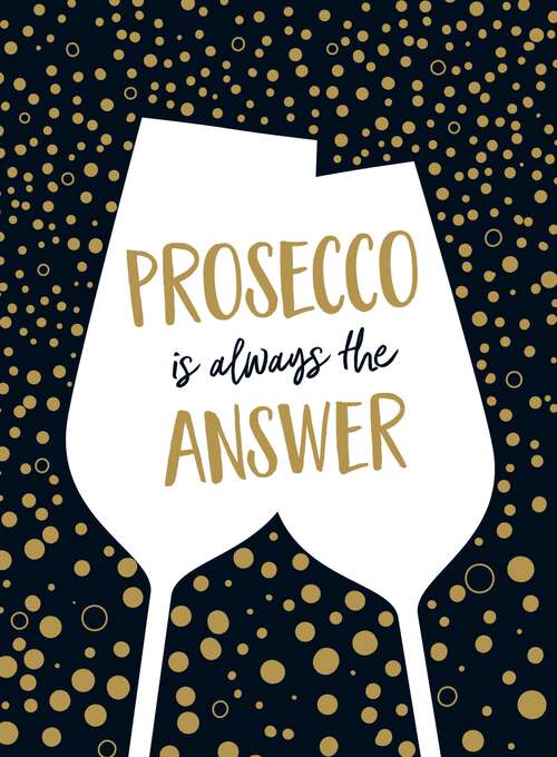 Book cover of Prosecco is Always the Answer: The Perfect Gift for Wine Lovers