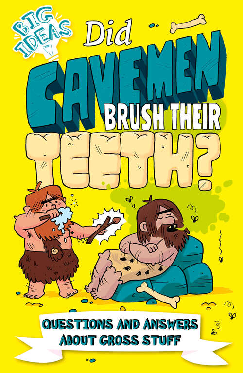 Book cover of Did Cavemen Brush Their Teeth?: Questions and Answers About Gross Stuff (Big Ideas!)