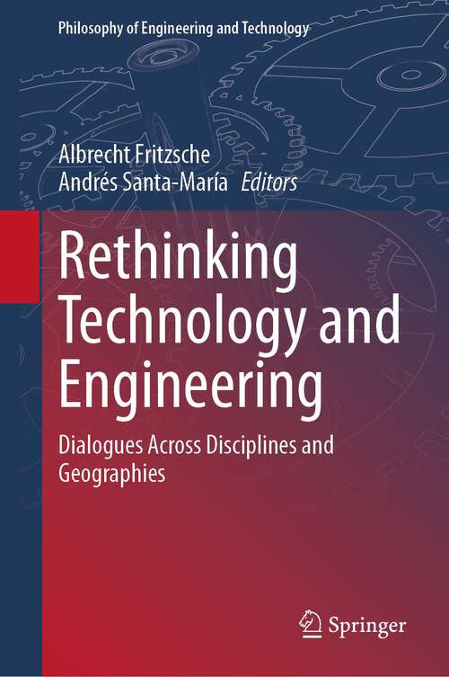 Book cover of Rethinking Technology and Engineering: Dialogues Across Disciplines and Geographies (1st ed. 2023) (Philosophy of Engineering and Technology #45)