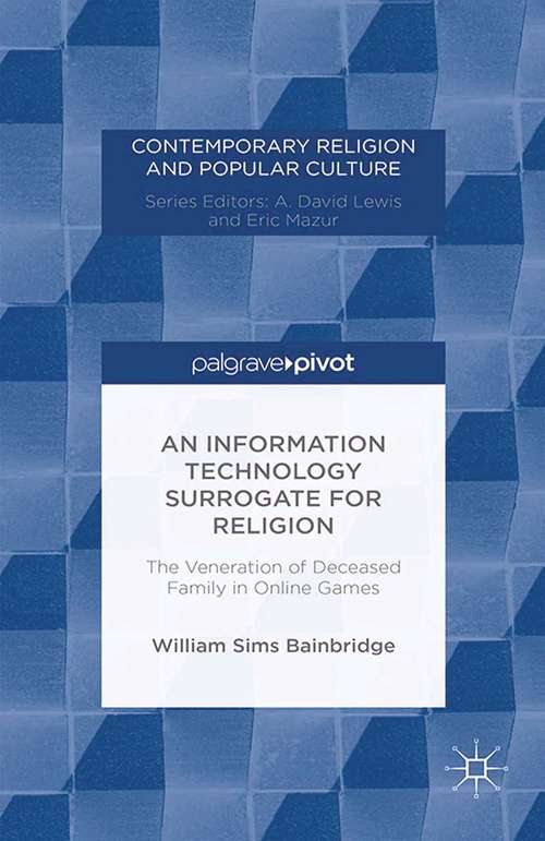 Book cover of An Information Technology Surrogate for Religion: The Veneration of Deceased Family in Online Games (2014) (Contemporary Religion and Popular Culture)