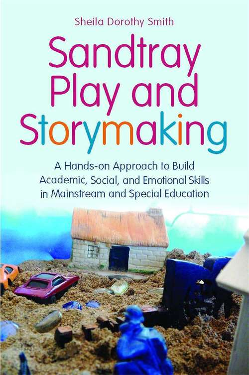 Book cover of Sandtray Play and Storymaking: A Hands-On Approach to Build Academic, Social, and Emotional Skills in Mainstream and Special Education