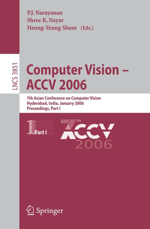Book cover of Computer Vision - ACCV 2006: 7th Asian Conference on Computer Vision, Hyderabad, India, January 13-16, 2006, Proceedings, Part I (2006) (Lecture Notes in Computer Science #3851)