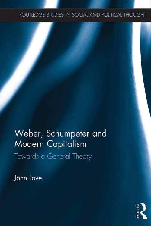 Book cover of Weber, Schumpeter and Modern Capitalism: Towards a General Theory (Routledge Studies in Social and Political Thought)