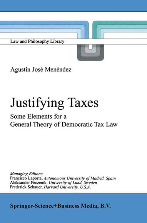 Book cover of Justifying Taxes: Some Elements for a General Theory of Democratic Tax Law (2001) (Law and Philosophy Library #51)