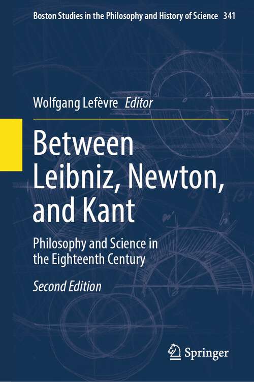Book cover of Between Leibniz, Newton, and Kant: Philosophy and Science in the Eighteenth Century (2nd ed. 2023) (Boston Studies in the Philosophy and History of Science #341)