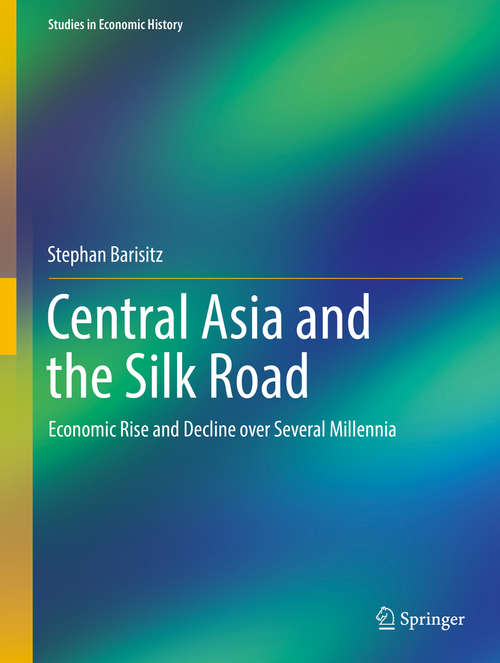 Book cover of Central Asia and the Silk Road: Economic Rise and Decline over Several Millennia (Studies in Economic History)