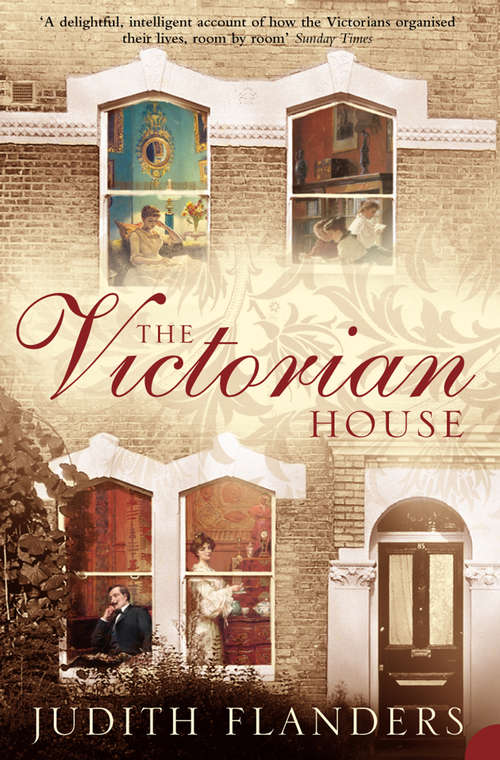 Book cover of The Victorian House: Domestic Life From Childbirth To Deathbed (ePub edition)