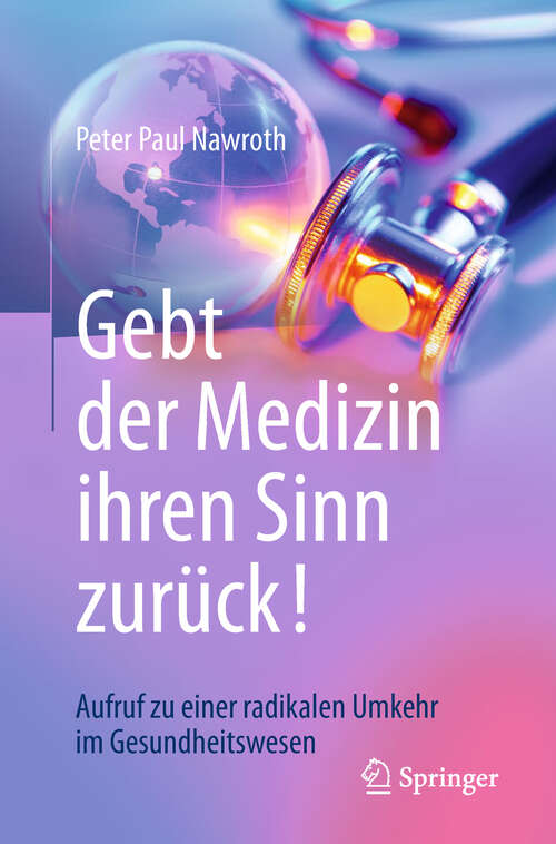 Book cover of Gebt der Medizin ihren Sinn zurück!: Aufruf zu einer radikalen Umkehr im Gesundheitswesen (1. Aufl. 2018)