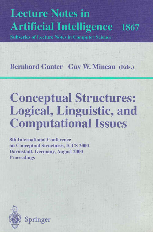 Book cover of Conceptual Structures: 8th International Conference on Conceptual Structures, ICCS 2000 Darmstadt, Germany, August 14-18, 2000 Proceedings (2000) (Lecture Notes in Computer Science #1867)