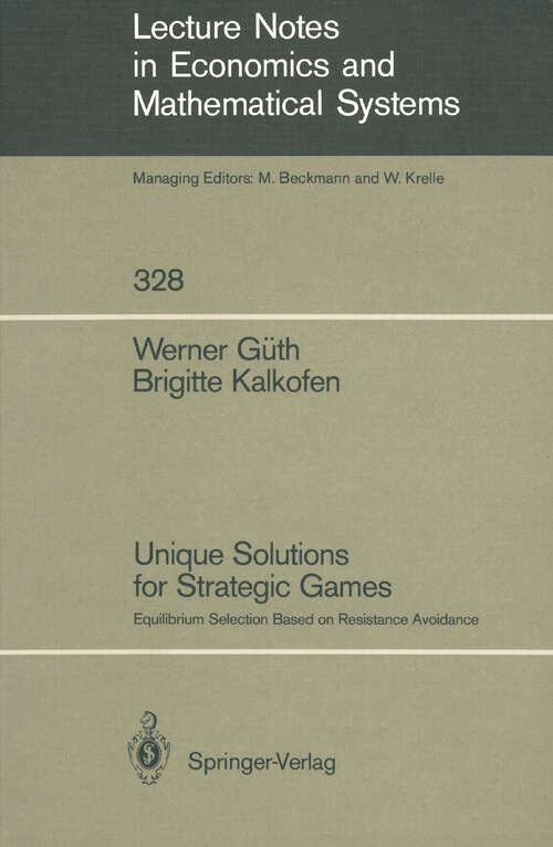 Book cover of Unique Solutions for Strategic Games: Equilibrium Selection Based on Resistance Avoidance (1989) (Lecture Notes in Economics and Mathematical Systems #328)