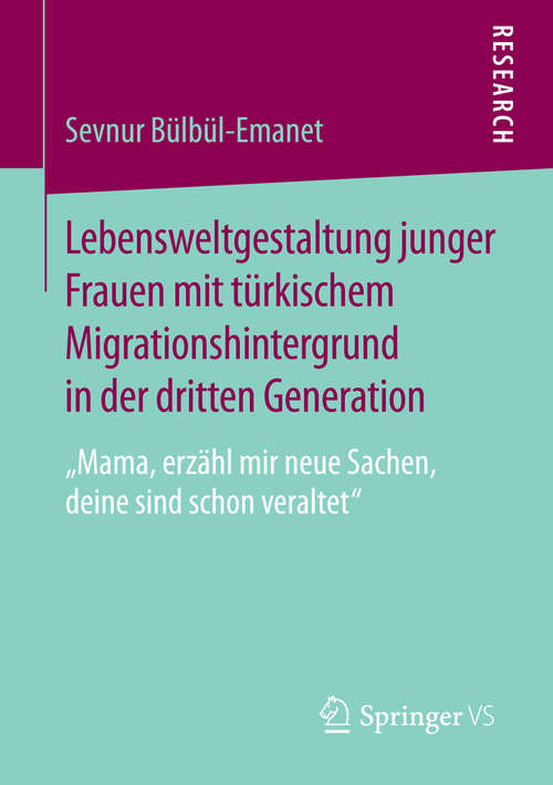 Book cover of Lebensweltgestaltung junger Frauen mit türkischem Migrationshintergrund in der dritten Generation: „Mama, erzähl mir neue Sachen, deine sind schon veraltet“ (2015)