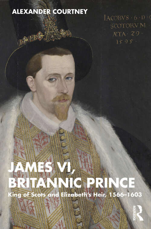 Book cover of James VI, Britannic Prince: King of Scots and Elizabeth’s Heir, 1566–1603