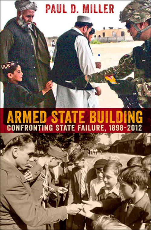 Book cover of Armed State Building: Confronting State Failure, 1898–2012 (Cornell Studies in Security Affairs)