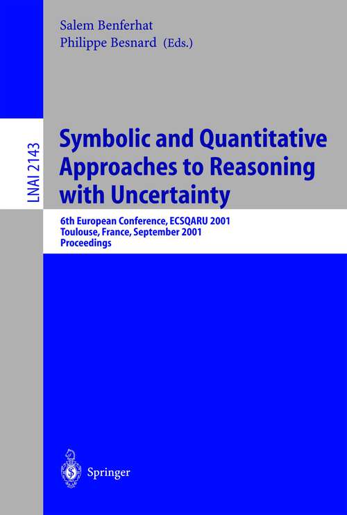 Book cover of Symbolic and Quantitative Approaches to Reasoning with Uncertainty: 6th European Conference, ECSQARU 2001, Toulouse, France, September 19-21, 2001. Proceedings (2001) (Lecture Notes in Computer Science #2143)